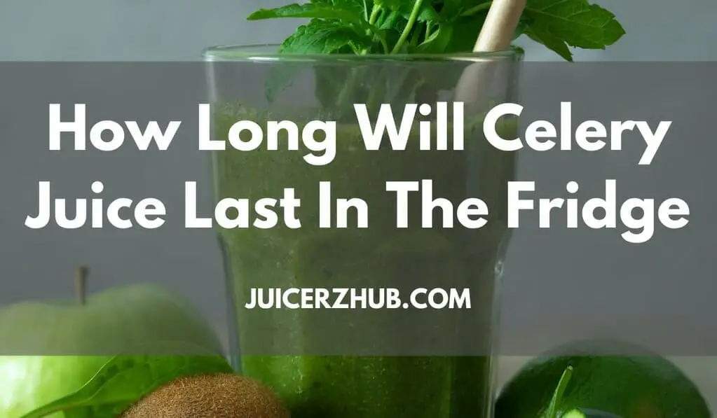 How Long Will Celery Juice Last In The Fridge