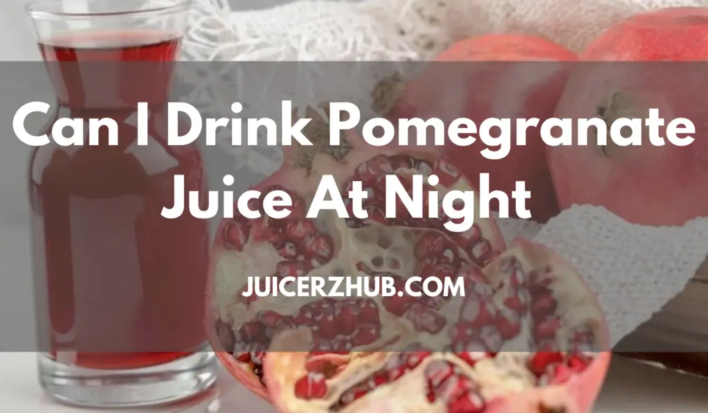 Can I Drink Pomegranate Juice At Night